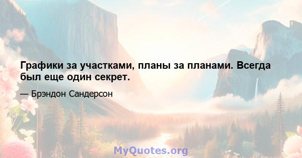 Графики за участками, планы за планами. Всегда был еще один секрет.