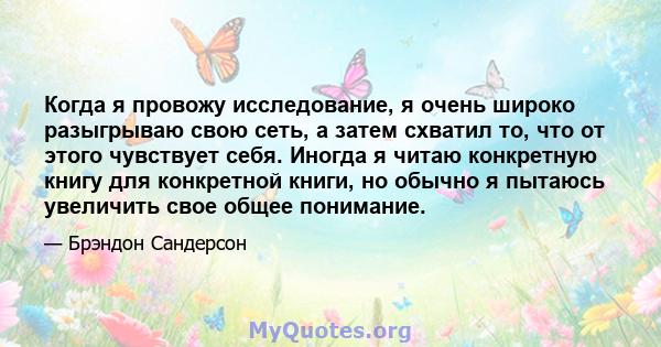 Когда я провожу исследование, я очень широко разыгрываю свою сеть, а затем схватил то, что от этого чувствует себя. Иногда я читаю конкретную книгу для конкретной книги, но обычно я пытаюсь увеличить свое общее