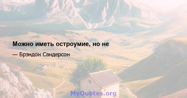 Можно иметь остроумие, но не