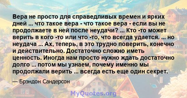 Вера не просто для справедливых времен и ярких дней ... что такое вера - что такое вера - если вы не продолжаете в ней после неудачи? ... Кто -то может верить в кого -то или что -то, что всегда удается. ... но неудача