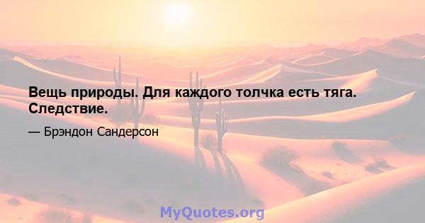 Вещь природы. Для каждого толчка есть тяга. Следствие.