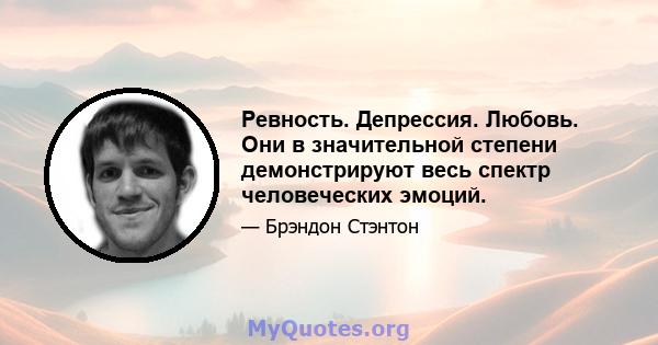 Ревность. Депрессия. Любовь. Они в значительной степени демонстрируют весь спектр человеческих эмоций.