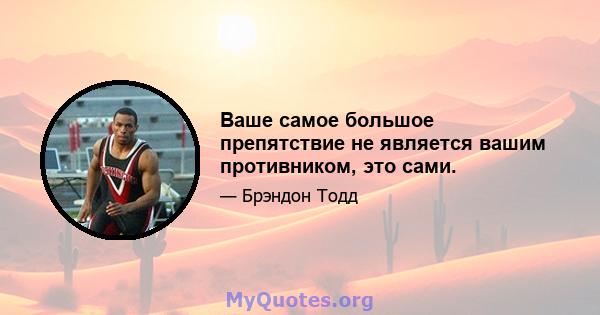 Ваше самое большое препятствие не является вашим противником, это сами.