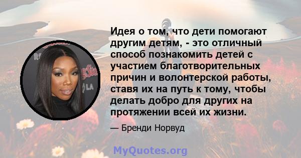 Идея о том, что дети помогают другим детям, - это отличный способ познакомить детей с участием благотворительных причин и волонтерской работы, ставя их на путь к тому, чтобы делать добро для других на протяжении всей их 