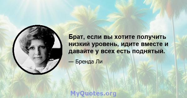 Брат, если вы хотите получить низкий уровень, идите вместе и давайте у всех есть поднятый.