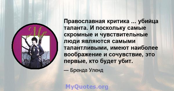 Православная критика ... убийца таланта. И поскольку самые скромные и чувствительные люди являются самыми талантливыми, имеют наиболее воображение и сочувствие, это первые, кто будет убит.