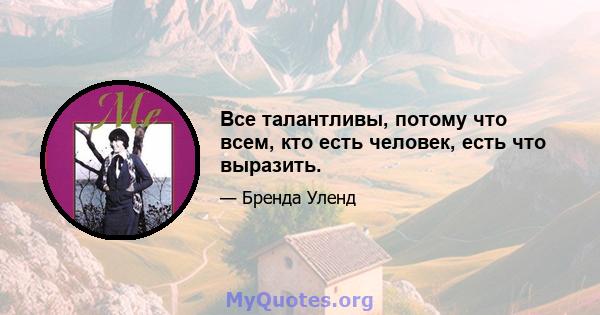 Все талантливы, потому что всем, кто есть человек, есть что выразить.