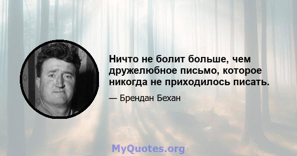 Ничто не болит больше, чем дружелюбное письмо, которое никогда не приходилось писать.