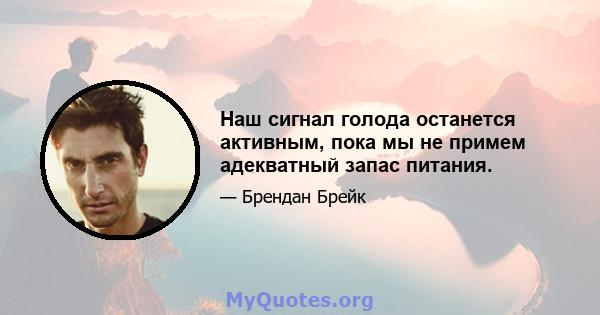 Наш сигнал голода останется активным, пока мы не примем адекватный запас питания.