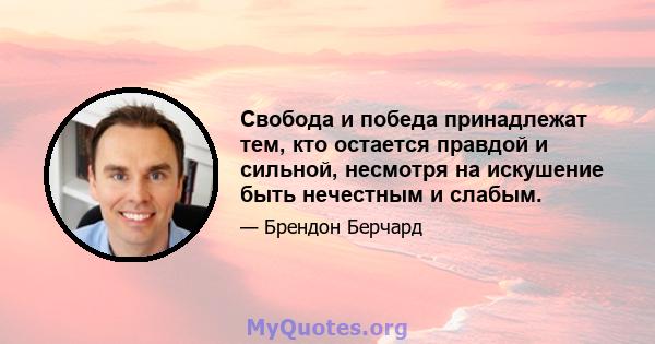 Свобода и победа принадлежат тем, кто остается правдой и сильной, несмотря на искушение быть нечестным и слабым.