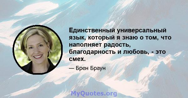 Единственный универсальный язык, который я знаю о том, что наполняет радость, благодарность и любовь, - это смех.