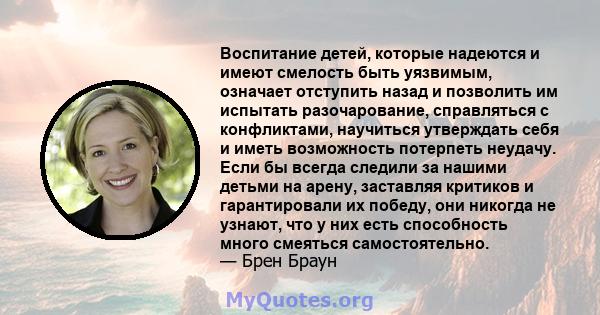 Воспитание детей, которые надеются и имеют смелость быть уязвимым, означает отступить назад и позволить им испытать разочарование, справляться с конфликтами, научиться утверждать себя и иметь возможность потерпеть