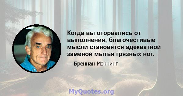 Когда вы оторвались от выполнения, благочестивые мысли становятся адекватной заменой мытья грязных ног.