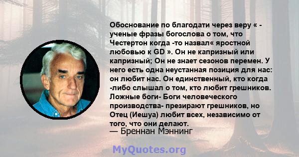 Обоснование по благодати через веру « - ученые фразы богослова о том, что Честертон когда -то назвал« яростной любовью к GD ». Он не капризный или капризный; Он не знает сезонов перемен. У него есть одна неустанная