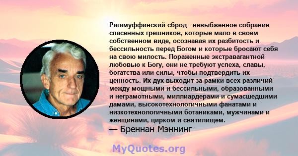 Рагамуффинский сброд - невыбженное собрание спасенных грешников, которые мало в своем собственном виде, осознавая их разбитость и бессильность перед Богом и которые бросают себя на свою милость. Пораженные