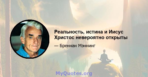 Реальность, истина и Иисус Христос невероятно открыты