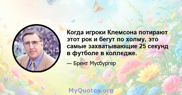 Когда игроки Клемсона потирают этот рок и бегут по холму, это самые захватывающие 25 секунд в футболе в колледже.