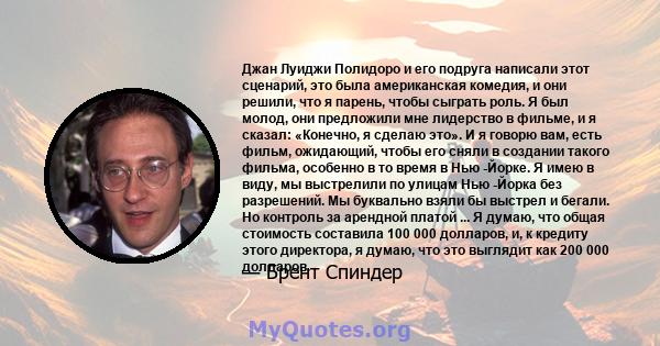 Джан Луиджи Полидоро и его подруга написали этот сценарий, это была американская комедия, и они решили, что я парень, чтобы сыграть роль. Я был молод, они предложили мне лидерство в фильме, и я сказал: «Конечно, я