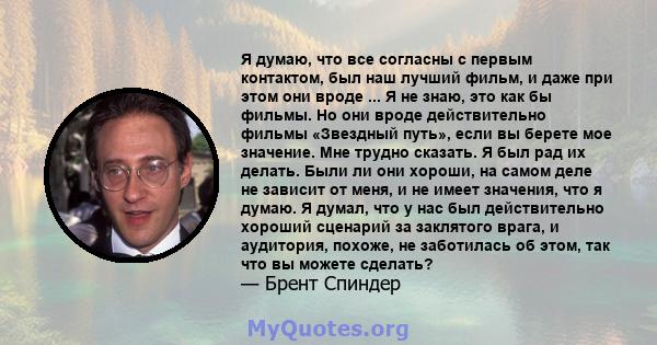 Я думаю, что все согласны с первым контактом, был наш лучший фильм, и даже при этом они вроде ... Я не знаю, это как бы фильмы. Но они вроде действительно фильмы «Звездный путь», если вы берете мое значение. Мне трудно