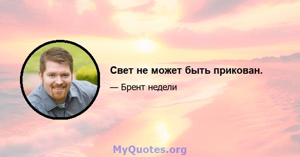 Свет не может быть прикован.