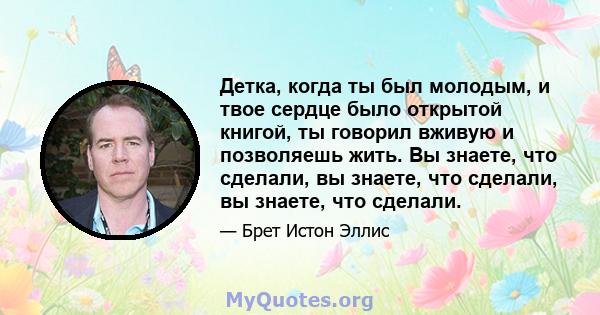 Детка, когда ты был молодым, и твое сердце было открытой книгой, ты говорил вживую и позволяешь жить. Вы знаете, что сделали, вы знаете, что сделали, вы знаете, что сделали.