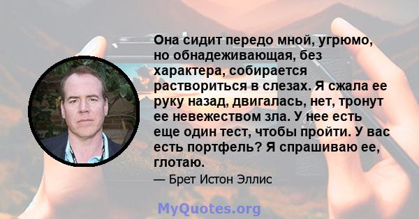 Она сидит передо мной, угрюмо, но обнадеживающая, без характера, собирается раствориться в слезах. Я сжала ее руку назад, двигалась, нет, тронут ее невежеством зла. У нее есть еще один тест, чтобы пройти. У вас есть