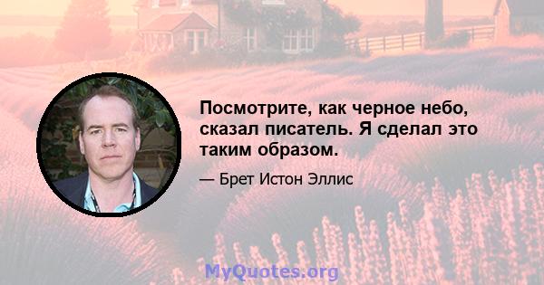 Посмотрите, как черное небо, сказал писатель. Я сделал это таким образом.