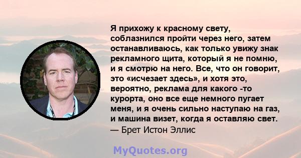 Я прихожу к красному свету, соблазнился пройти через него, затем останавливаюсь, как только увижу знак рекламного щита, который я не помню, и я смотрю на него. Все, что он говорит, это «исчезает здесь», и хотя это,