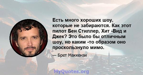 Есть много хороших шоу, которые не забираются. Как этот пилот Бен Стиллер, Хит -Вид и Джек? Это было бы отличным шоу, но каким -то образом оно проскользнуло мимо.