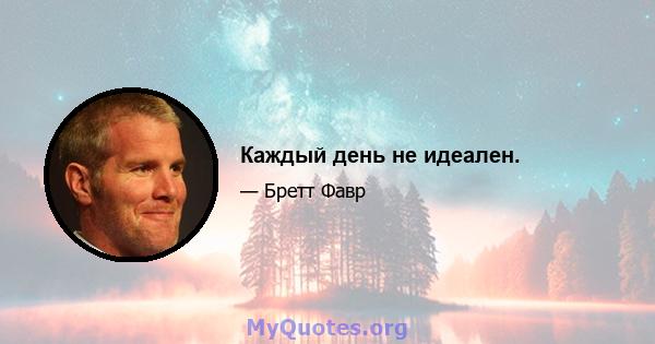 Каждый день не идеален.