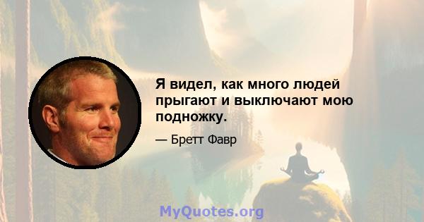 Я видел, как много людей прыгают и выключают мою подножку.