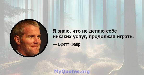 Я знаю, что не делаю себе никаких услуг, продолжая играть.