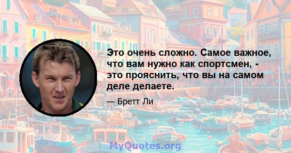 Это очень сложно. Самое важное, что вам нужно как спортсмен, - это прояснить, что вы на самом деле делаете.