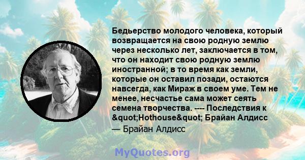 Бедьерство молодого человека, который возвращается на свою родную землю через несколько лет, заключается в том, что он находит свою родную землю иностранной; в то время как земли, которые он оставил позади, остаются