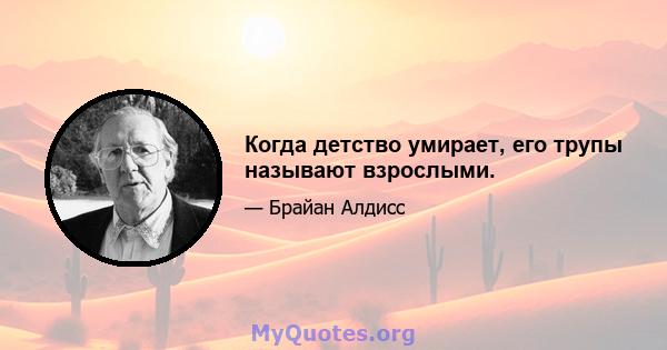 Когда детство умирает, его трупы называют взрослыми.