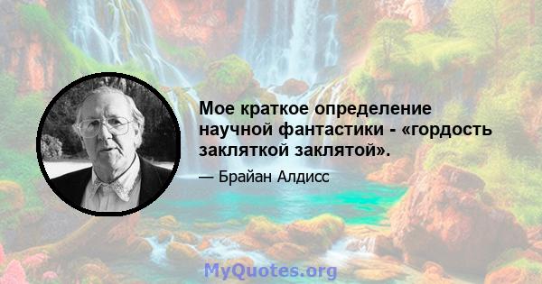 Мое краткое определение научной фантастики - «гордость закляткой заклятой».