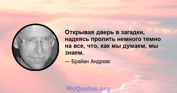 Открывая дверь в загадки, надеясь пролить немного темно на все, что, как мы думаем, мы знаем.