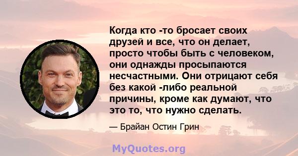 Когда кто -то бросает своих друзей и все, что он делает, просто чтобы быть с человеком, они однажды просыпаются несчастными. Они отрицают себя без какой -либо реальной причины, кроме как думают, что это то, что нужно