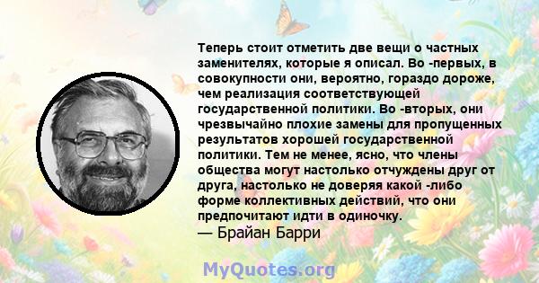 Теперь стоит отметить две вещи о частных заменителях, которые я описал. Во -первых, в совокупности они, вероятно, гораздо дороже, чем реализация соответствующей государственной политики. Во -вторых, они чрезвычайно