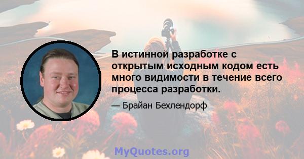 В истинной разработке с открытым исходным кодом есть много видимости в течение всего процесса разработки.