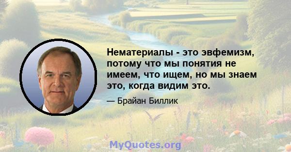 Нематериалы - это эвфемизм, потому что мы понятия не имеем, что ищем, но мы знаем это, когда видим это.