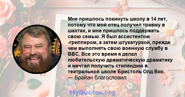 Мне пришлось покинуть школу в 14 лет, потому что мой отец получил травму в шахтах, и мне пришлось поддержать свою семью. Я был ассистентом -гриппером, а затем штукатуркой, прежде чем выполнять свою военную службу в ВВС. 