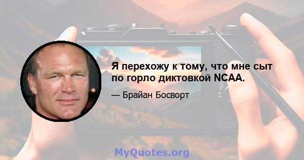 Я перехожу к тому, что мне сыт по горло диктовкой NCAA.