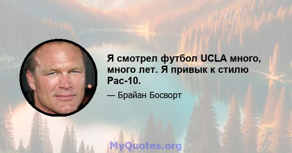 Я смотрел футбол UCLA много, много лет. Я привык к стилю Pac-10.