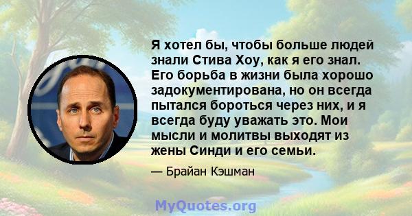 Я хотел бы, чтобы больше людей знали Стива Хоу, как я его знал. Его борьба в жизни была хорошо задокументирована, но он всегда пытался бороться через них, и я всегда буду уважать это. Мои мысли и молитвы выходят из жены 