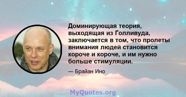 Доминирующая теория, выходящая из Голливуда, заключается в том, что пролеты внимания людей становится короче и короче, и им нужно больше стимуляции.