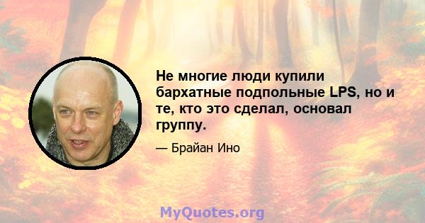 Не многие люди купили бархатные подпольные LPS, но и те, кто это сделал, основал группу.