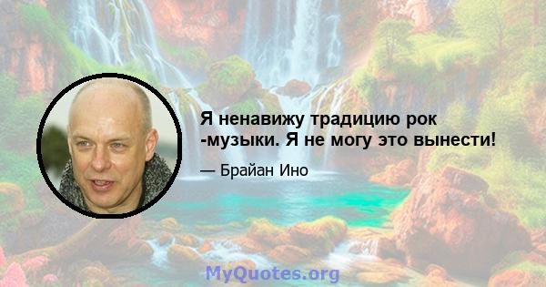 Я ненавижу традицию рок -музыки. Я не могу это вынести!