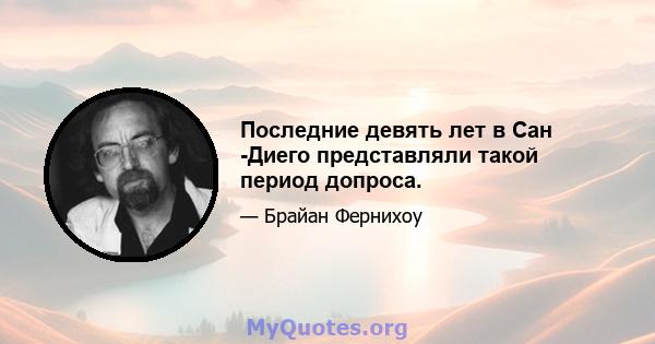 Последние девять лет в Сан -Диего представляли такой период допроса.