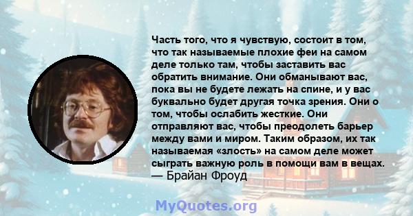 Часть того, что я чувствую, состоит в том, что так называемые плохие феи на самом деле только там, чтобы заставить вас обратить внимание. Они обманывают вас, пока вы не будете лежать на спине, и у вас буквально будет